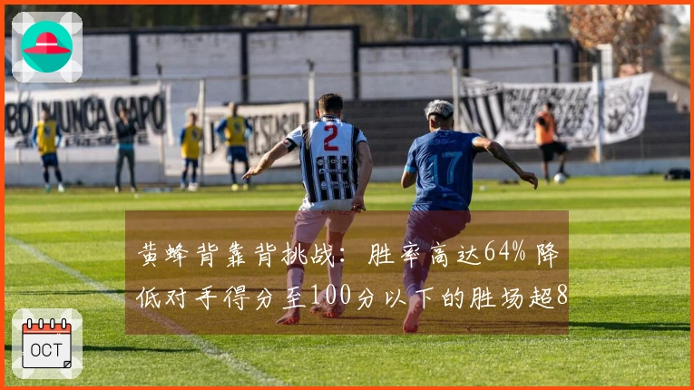 黄蜂背靠背挑战：胜率高达64% 降低对手得分至100分以下的胜场超80%