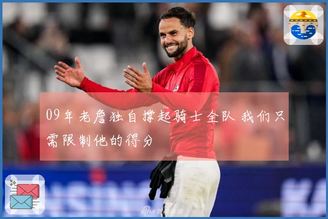 09年老詹独自撑起骑士全队 我们只需限制他的得分