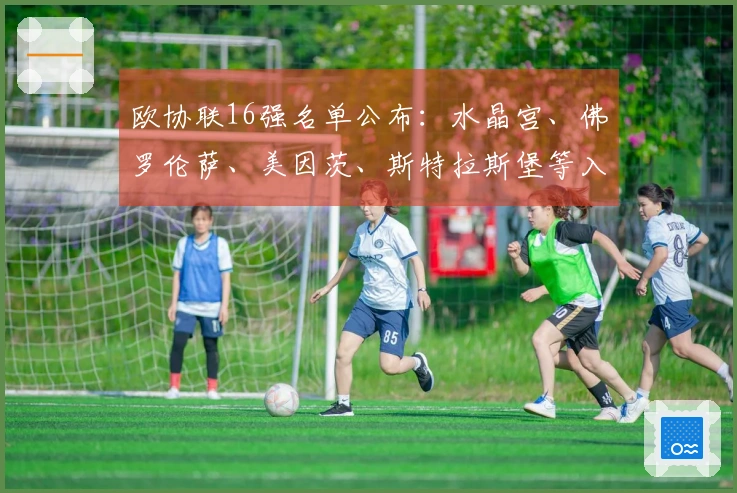 欧协联16强名单公布：水晶宫、佛罗伦萨、美因茨、斯特拉斯堡等入围